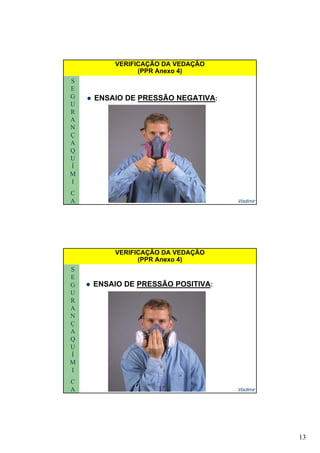 13
S
E
G
U
VERIFICAÇÃO DA VEDAÇÃO
(PPR Anexo 4)
ENSAIO DE PRESSÃO NEGATIVA:
R
A
N
Ç
A
Q
U
Vladimir
U
Í
M
I
C
A
S
E
G
U
VERIFICAÇÃO DA VEDAÇÃO
(PPR Anexo 4)
ENSAIO DE PRESSÃO POSITIVA:
R
A
N
Ç
A
Q
U
Vladimir
U
Í
M
I
C
A
 