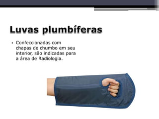• Confeccionadas com
chapas de chumbo em seu
interior, são indicadas para
a área de Radiologia.
 