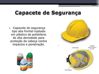 • Capacete de segurança
tipo aba frontal injetado
em plástico de polietileno
de alta densidade para
proteção da cabeça contra
impactos e penetração.
 