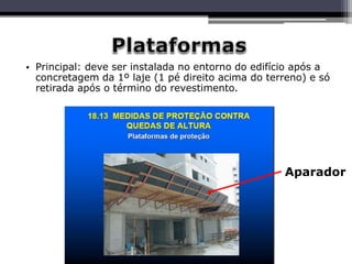 • Principal: deve ser instalada no entorno do edifício após a
concretagem da 1º laje (1 pé direito acima do terreno) e só
retirada após o término do revestimento.
Aparador
 