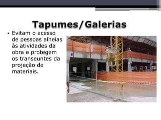 • Evitam o acesso
de pessoas alheias
às atividades da
obra e protegem
os transeuntes da
projeção de
materiais.
 