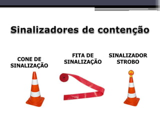 CONE DE
SINALIZAÇÃO
FITA DE
SINALIZAÇÃO
SINALIZADOR
STROBO
 