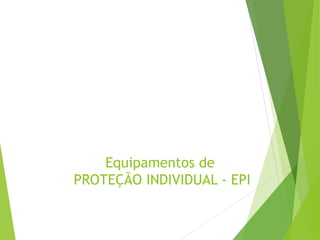 Equipamentos de
PROTEÇÃO INDIVIDUAL - EPI
 