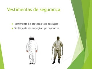 Vestimentas de segurança
 Vestimenta de proteção tipo apicultor
 Vestimenta de proteção tipo condutiva
 