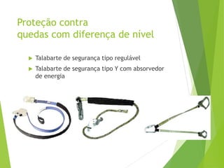 Proteção contra
quedas com diferença de nível
 Talabarte de segurança tipo regulável
 Talabarte de segurança tipo Y com absorvedor
de energia
 