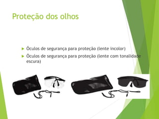 Proteção dos olhos
 Óculos de segurança para proteção (lente incolor)
 Óculos de segurança para proteção (lente com tonalidade
escura)
 