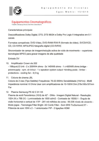 A g r u p a m e n t o     d e    E s c o l a s

                                                                   E g a s    M o n i z -   1 5 1 0 1 4




Equipamentos Cinematográficos
Trabalho realizado por Bruno Charrinho/ Liliana Bizarro
 