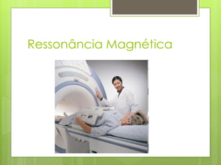 Ressonância Magnética
 