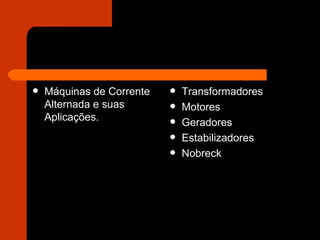 Máquinas de Corrente Alternada e suas Aplicações.  Transformadores Motores Geradores  Estabilizadores Nobreck 