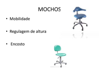 MOCHOS
• Mobilidade
• Regulagem de altura
• Encosto
 