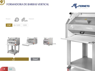 FORMADORA DE BARRAS VERTICAL
FVF
FVF
Pesopieza Producción
FVF 50-1200 1200
 