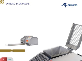 EXTRUSORA DE MASAS
EMA
EMA
 