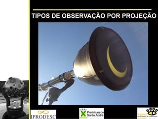 TIPOS DE OBSERVAÇÃO POR PROJEÇÃO
 