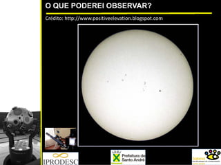O QUE PODEREI OBSERVAR?
Crédito: http://www.positiveelevation.blogspot.com
 