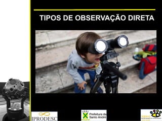 TIPOS DE OBSERVAÇÃO DIRETA
 