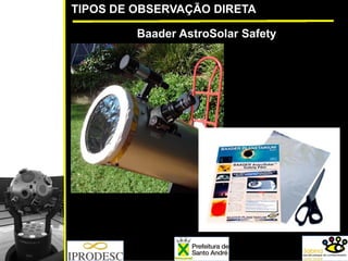 TIPOS DE OBSERVAÇÃO DIRETA
Baader AstroSolar Safety
 
