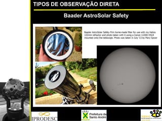 TIPOS DE OBSERVAÇÃO DIRETA
Baader AstroSolar Safety
 