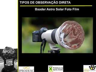 TIPOS DE OBSERVAÇÃO DIRETA
Baader Astro Solar Foto Film
 