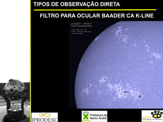 TIPOS DE OBSERVAÇÃO DIRETA
FILTRO PARA OCULAR BAADER CA K-LINE
 