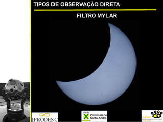 TIPOS DE OBSERVAÇÃO DIRETA
FILTRO MYLAR
 