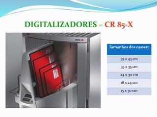 DIGITALIZADORES – CR 85-X
Tamanhos dos cassete
35 x 43 cm
35 x 35 cm
24 x 30 cm
18 x 24 cm
15 x 30 cm
 