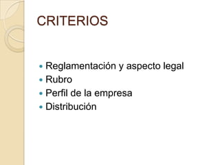 CRITERIOS
 Reglamentación y aspecto legal
 Rubro
 Perfil de la empresa
 Distribución
 