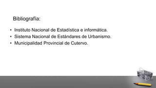 Bibliografía:
• Instituto Nacional de Estadística e informática.
• Sistema Nacional de Estándares de Urbanismo.
• Municipalidad Provincial de Cutervo.
 