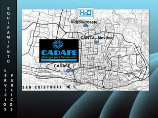 | E Q U I P A M I E N T O S  E  P R  U V  B I  L C  I I  C O  O  S  S CADAFE Hidrosuroeste CANTV - Movilnet 