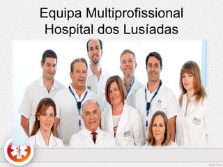Equipa Multiprofissional 
Hospital dos Lusíadas 
 