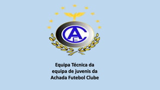 Equipa Técnica da
equipa de juvenis da
Achada Futebol Clube
 