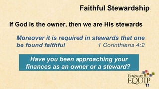 Faithful Stewardship

If God is the owner, then we are His stewards

  Moreover it is required in stewards that one
  be found faithful            1 Corinthians 4:2

       Have you been approaching your
     finances as an owner or a steward?

                                                   11
 