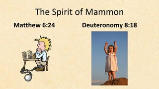 The Spirit of Mammon
Matthew 6:24    Deuteronomy 8:18
 