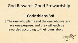 God Rewards Good Stewardship

            1 Corinthians 3:8
8 The one who plants and the one who waters
  have one purpose, and they will each be
  rewarded according to their own labor.
 