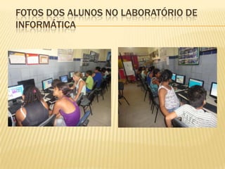 FOTOS DOS ALUNOS NO LABORATÓRIO DE
INFORMÁTICA
 