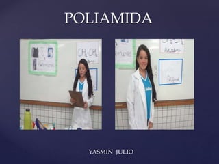 POLIAMIDA 
{ 
YASMIN JULIO 
 