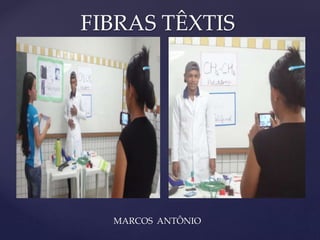 FIBRAS TÊXTIS 
{ 
MARCOS ANTÔNIO 
 