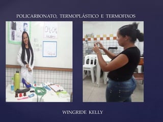 POLICARBONATO, TERMOPLÁSTICO E TERMOFIXOS 
{ 
WINGRIDE KELLY 
 