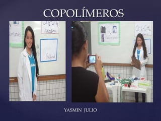 COPOLÍMEROS 
{ 
YASMIN JULIO 
 