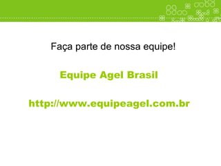 Faça parte de nossa equipe! Equipe Agel Brasil  http://www.equipeagel.com.br   