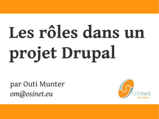 Les rôles dans un
projet Drupal
par Outi Munter
om@osinet.eu
 