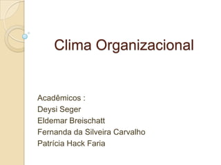 Clima Organizacional


Acadêmicos :
Deysi Seger
Eldemar Breischatt
Fernanda da Silveira Carvalho
Patrícia Hack Faria
 