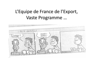 L’Equipe	
  de	
  France	
  de	
  l’Export,	
  
     Vaste	
  Programme	
  …	
  
 