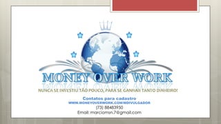 NUNCA SE INVESTIU TÃO POUCO, PARA SE GANHAR TANTO DINHEIRO!
Contatos para cadastro
WWW.MONEYOVERWORK.COM/MDIVULGADOR
(73) 88483950
Email: marciomsn.7@gmail.com
 