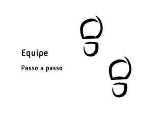 Equipe
Passo a passo
 