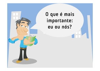 O que é mais
importante:
 eu ou nós?
 