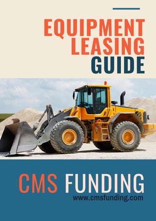 CMS FUNDING
EQUIPMENT
LEASING
GUIDE
www.cmsfunding.com
 