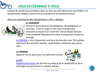 Il existe de nombreuses pratiques liées au vélo, qui sont désormais accessibles. Ces
équipements adaptés concernent princi...