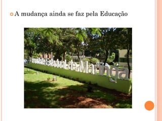 A   mudança ainda se faz pela Educação
 