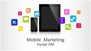 Mobile Marketing
Equipe OM
 