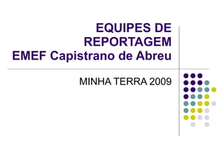 EQUIPES DE REPORTAGEM EMEF Capistrano de Abreu MINHA TERRA 2009 
